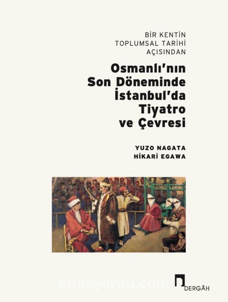 Bir Kentin Toplumsal Tarihi Açısından Osmanlı’nın Son Döneminde İstanbul’da Tiyatro ve Çevresi Pdf İndir - DERGAH YAYINLARI Pdf İndir