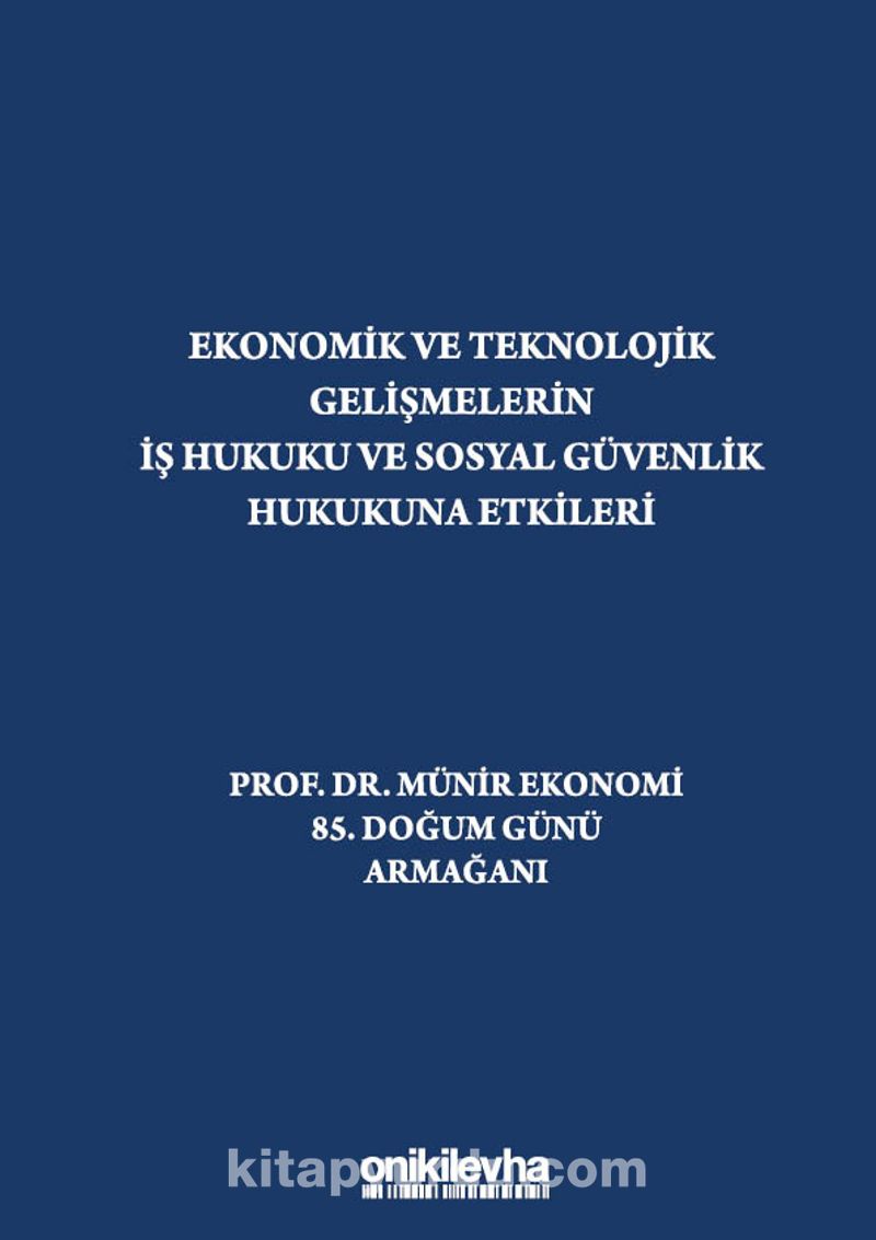 Ekonomik ve Teknolojik Gelişmelerin İş Hukuku ve Sosyal Güvenlik Hukukuna Etkileri "Prof. Dr. Münir Ekonomi 85. Doğum Günü Armağanı" Pdf İndir - ON İKİ LEVHA YAYINCILIK Pdf İndir