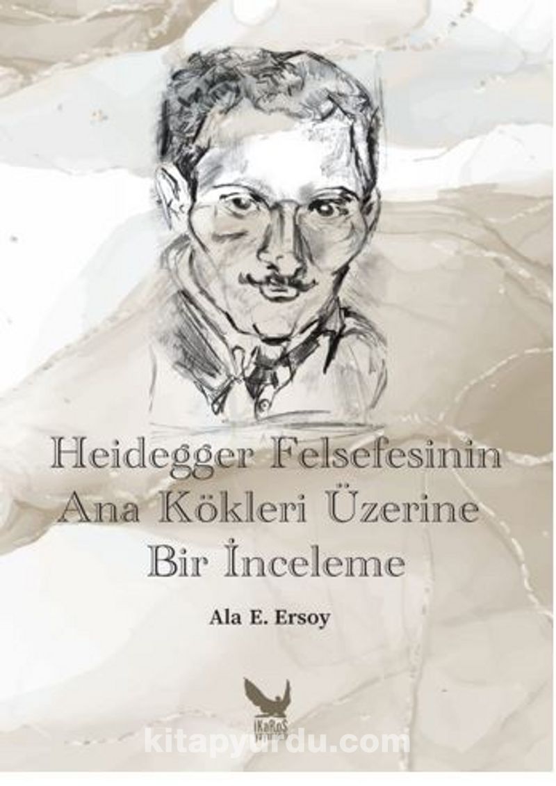 Heidegger Felsefesinin Ana Kökleri Üzerine Bir İnceleme Pdf İndir - İKAROS YAYINLARI Pdf İndir