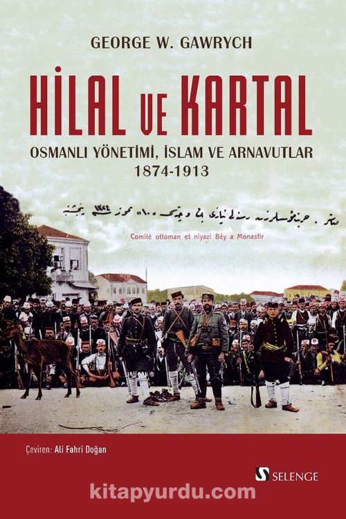 Hilal ve Kartal Osmanlı Yönetimi, İslam ve Arnavutlar 1874-1913 Pdf İndir - SELENGE YAYINLARI Pdf İndir