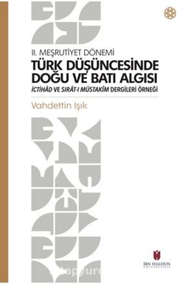 II. Meşrutiyet Dönemi Türk Düşüncesinde Doğu Ve Batı Algısı İctihad Ve Sırat-I Müstakim Dergileri Örneği Pdf İndir - İBN HALDUN ÜNİVERSİTESİ YAYINLARI Pdf İndir