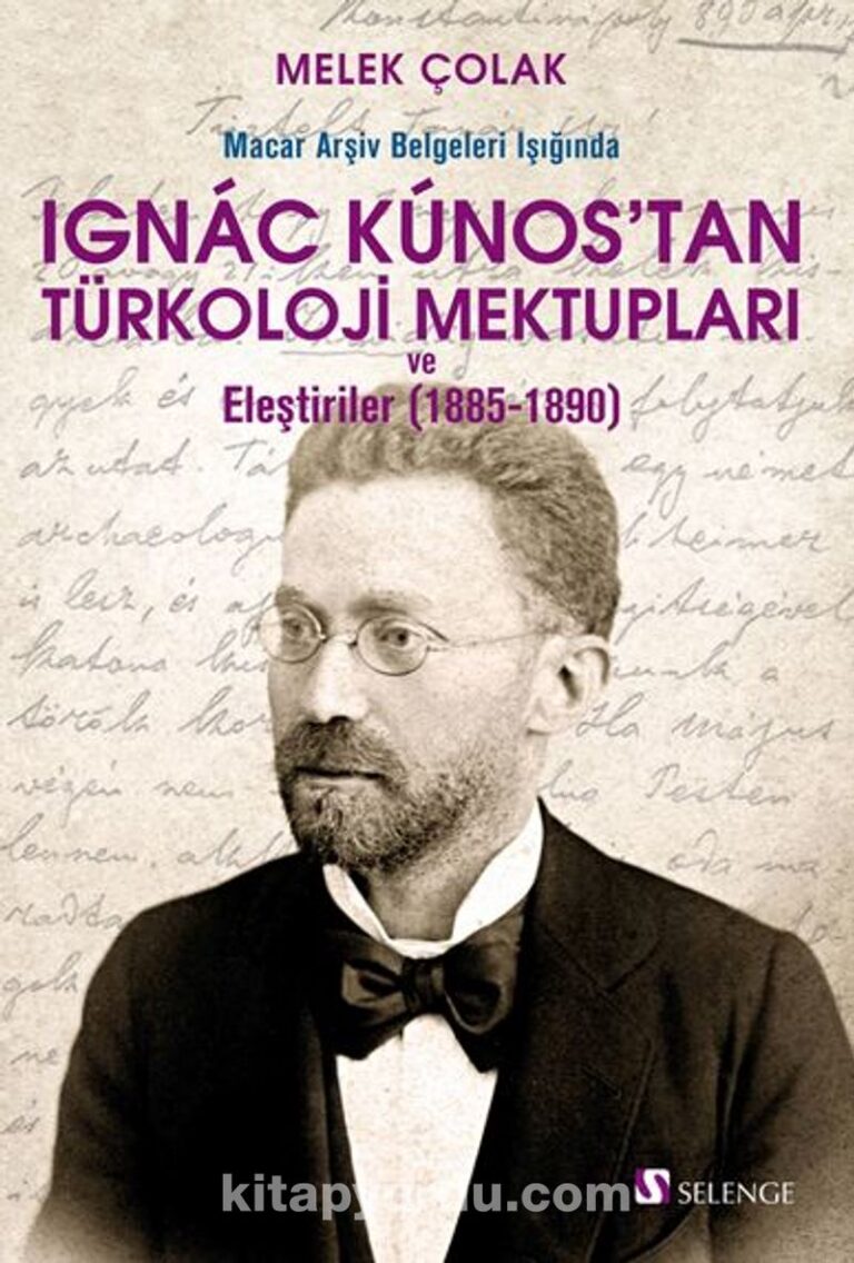 Macar Arşiv Belgeleri Işığında Ignac Kunos’tan Türkoloji Mektupları ve Eleştiriler (1885-1890) Pdf İndir - SELENGE YAYINLARI Pdf İndir