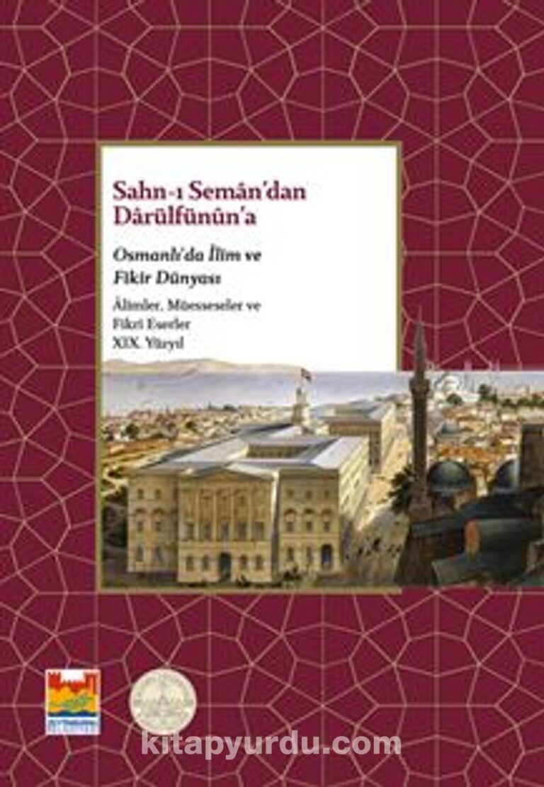 Sahn-ı Seman’dan Darülfünun’a Osmanlı’da İlim ve Fikir Dünyası XIX. Yüzyıl Pdf İndir - ZEYTİNBURNU BELEDİYESİ KÜLTÜR YAYINLARI Pdf İndir