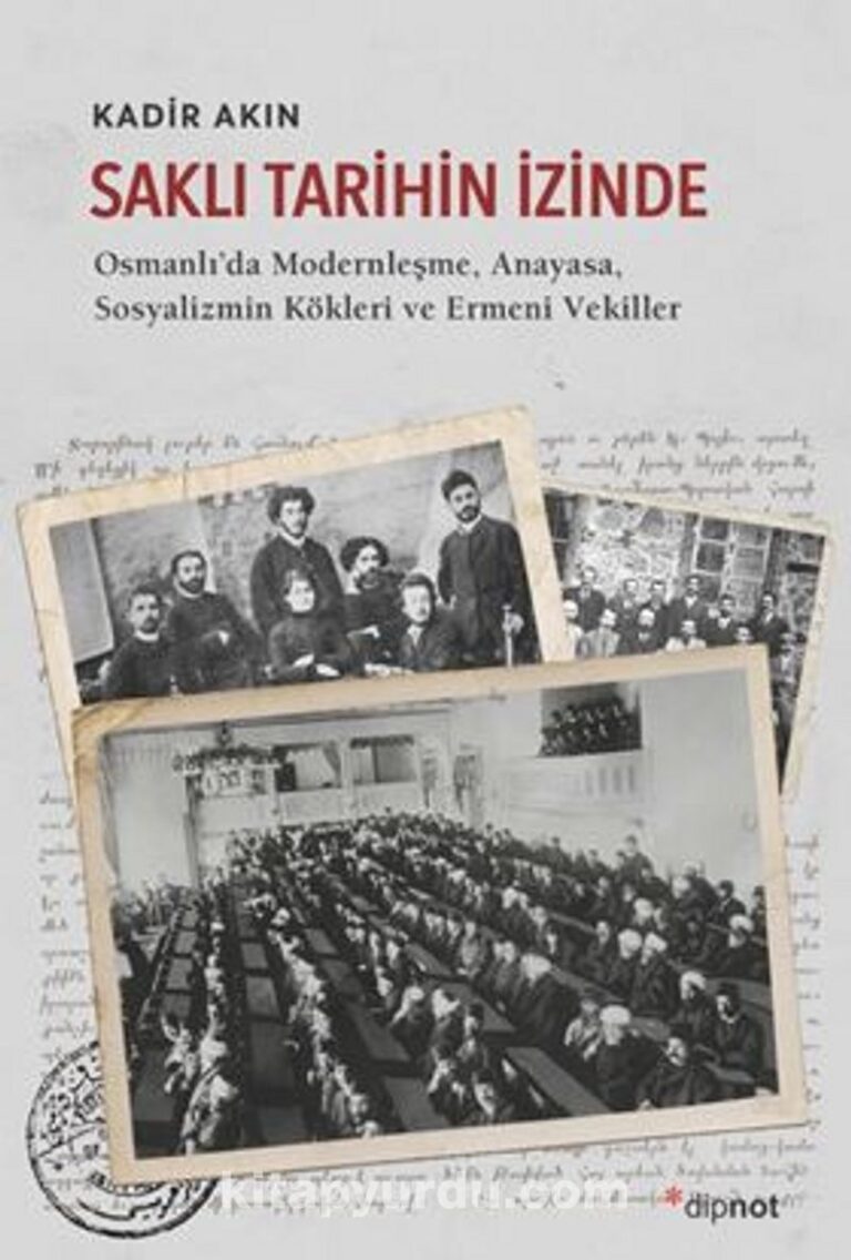 Saklı Tarihin İzinde / Osmanlı’da Modernleşme, Anayasa, Sosyalizmin Kökleri ve Ermeni Vekil-ler Pdf İndir - DİPNOT YAYINLARI Pdf İndir