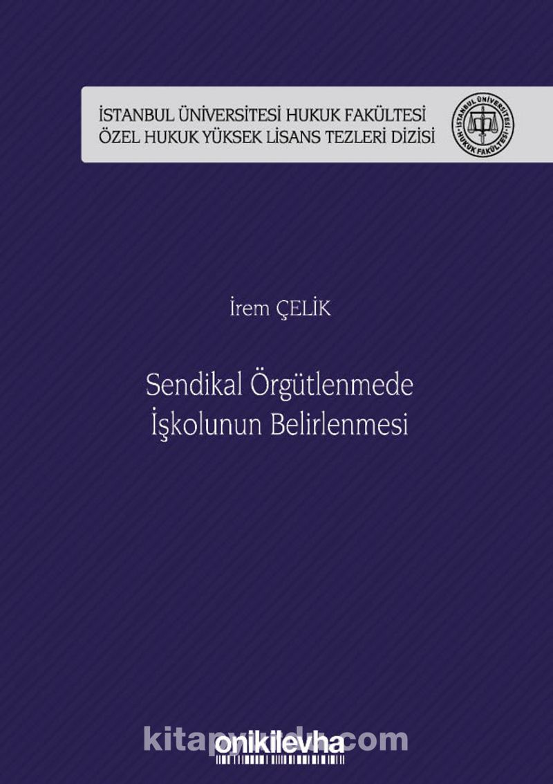 Sendikal Örgütlenmede İşkolunun Belirlenmesi İstanbul Üniversitesi Hukuk Fakültesi Özel Hukuk Yüksek Lisans Tezleri Dizisi No: 50 Pdf İndir - ON İKİ LEVHA YAYINCILIK Pdf İndir