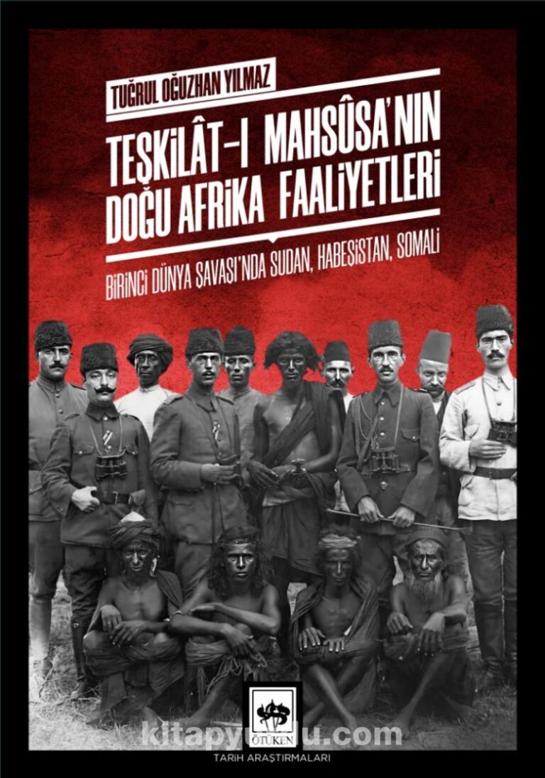 Teşkilat-ı Mahsûsa'nın Doğu Afrika Faaliyetleri - Birinci Dünya Savaşı'nda Sudan, Habeşistan, Somali Pdf İndir - ÖTÜKEN NEŞRİYAT Pdf İndir