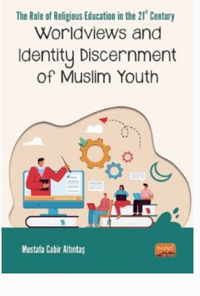 The Role Of Relıgıous Educatıon In The 21st Century: Worldviews And Identity Discernment Of Muslim Youth Pdf İndir - NOBEL BİLİMSEL Pdf İndir