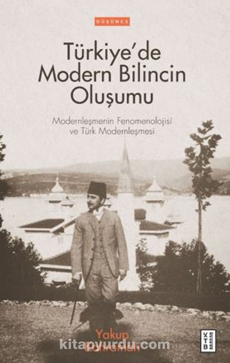 Türkiye’de Modern Bilincin Oluşumu / Modernleşmenin Fenomenolojisi ve Türk Modernleşmesi Pdf İndir - KETEBE YAYINEVİ Pdf İndir