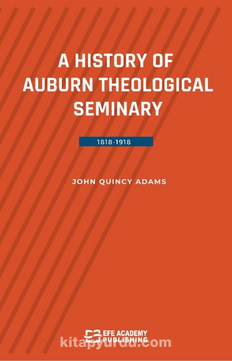 A History Of Auburn Theological Seminary 1818-1918 Pdf İndir - EFE AKADEMİ YAYINLARI Pdf İndir