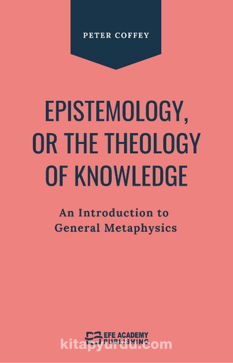 Epistemology Or The Theology Of Knowledge An Introduction To General Metaphysics Pdf İndir - EFE AKADEMİ YAYINLARI Pdf İndir