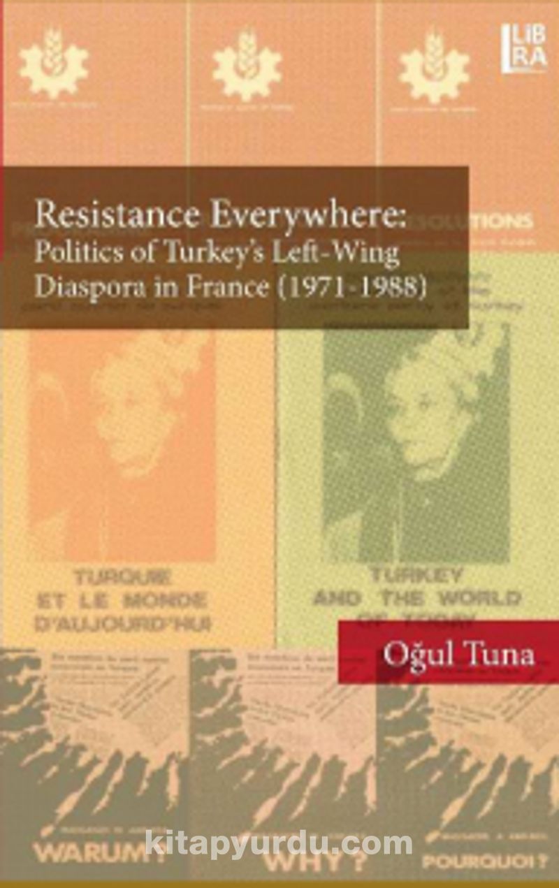 Resistance Everywhere: Politics of Turkey’s Left-Wing Diaspora in France (1971-1988) Pdf İndir - LİBRA KİTAPÇILIK VE YAYINCILIK Pdf İndir